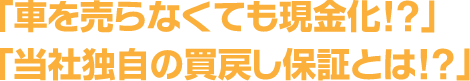 車を売らなくても現金化?!当社独自の買戻し保証とは?!